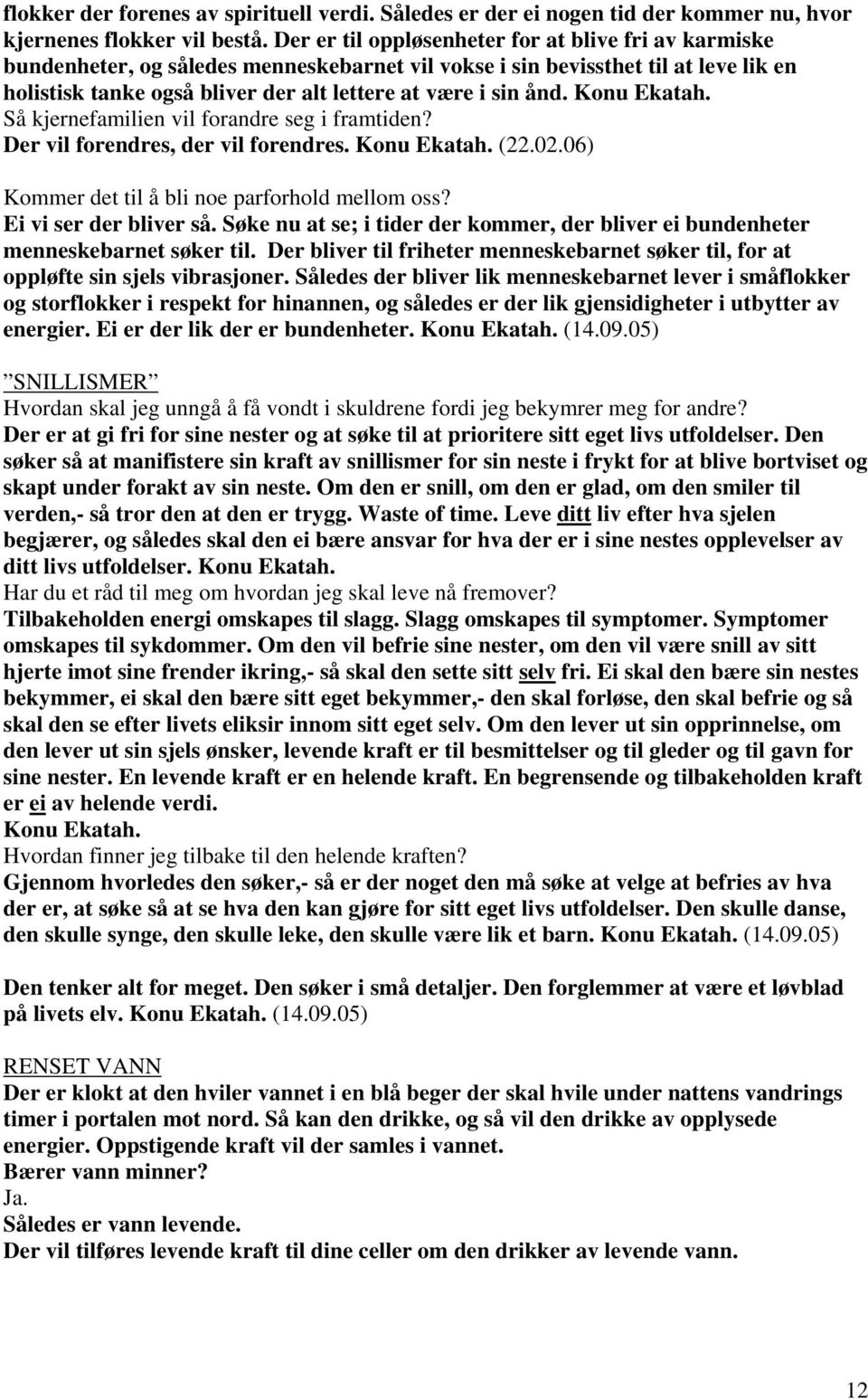 ånd. Konu Ekatah. Så kjernefamilien vil forandre seg i framtiden? Der vil forendres, der vil forendres. Konu Ekatah. (22.02.06) Kommer det til å bli noe parforhold mellom oss? Ei vi ser der bliver så.