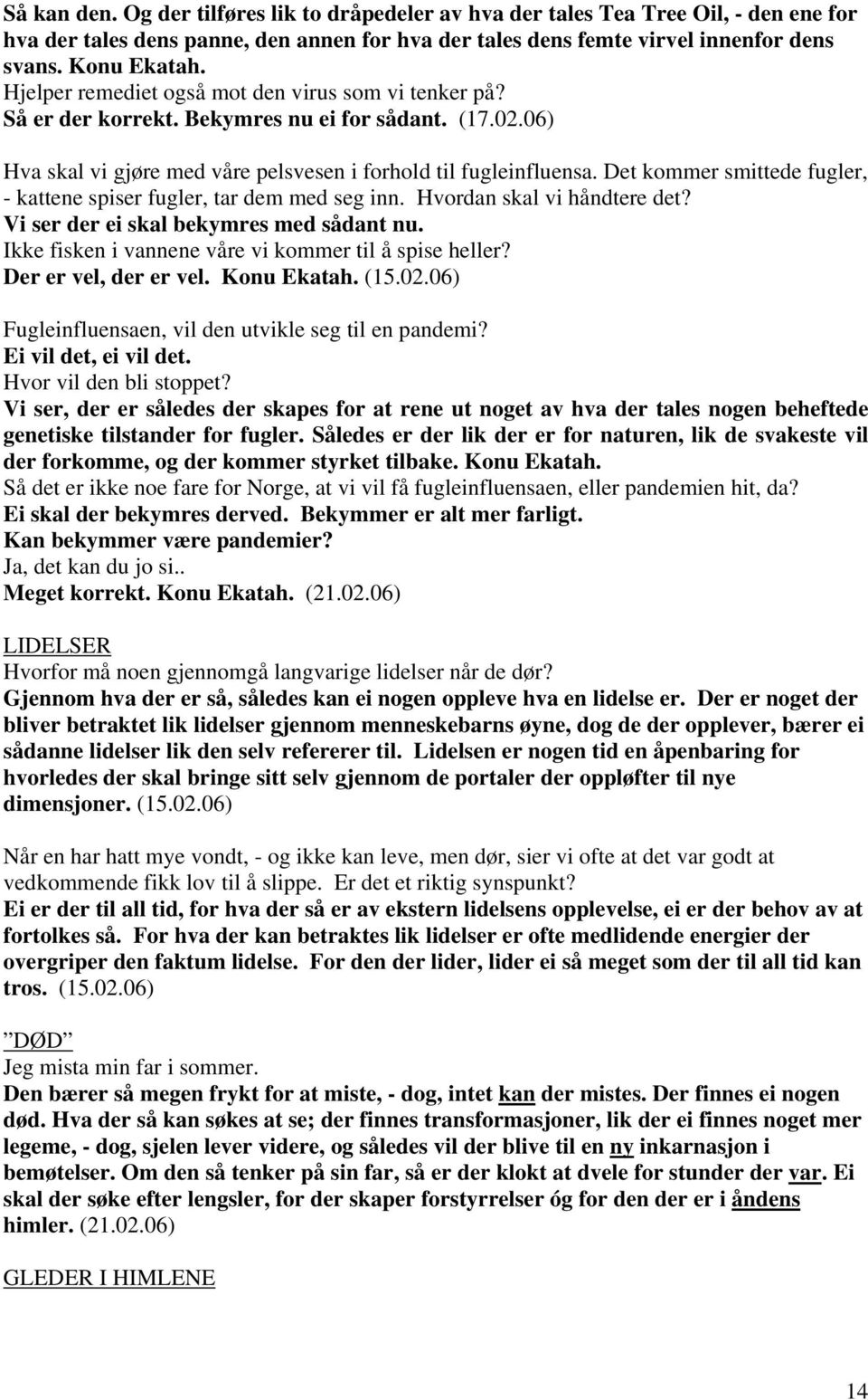 Det kommer smittede fugler, - kattene spiser fugler, tar dem med seg inn. Hvordan skal vi håndtere det? Vi ser der ei skal bekymres med sådant nu.