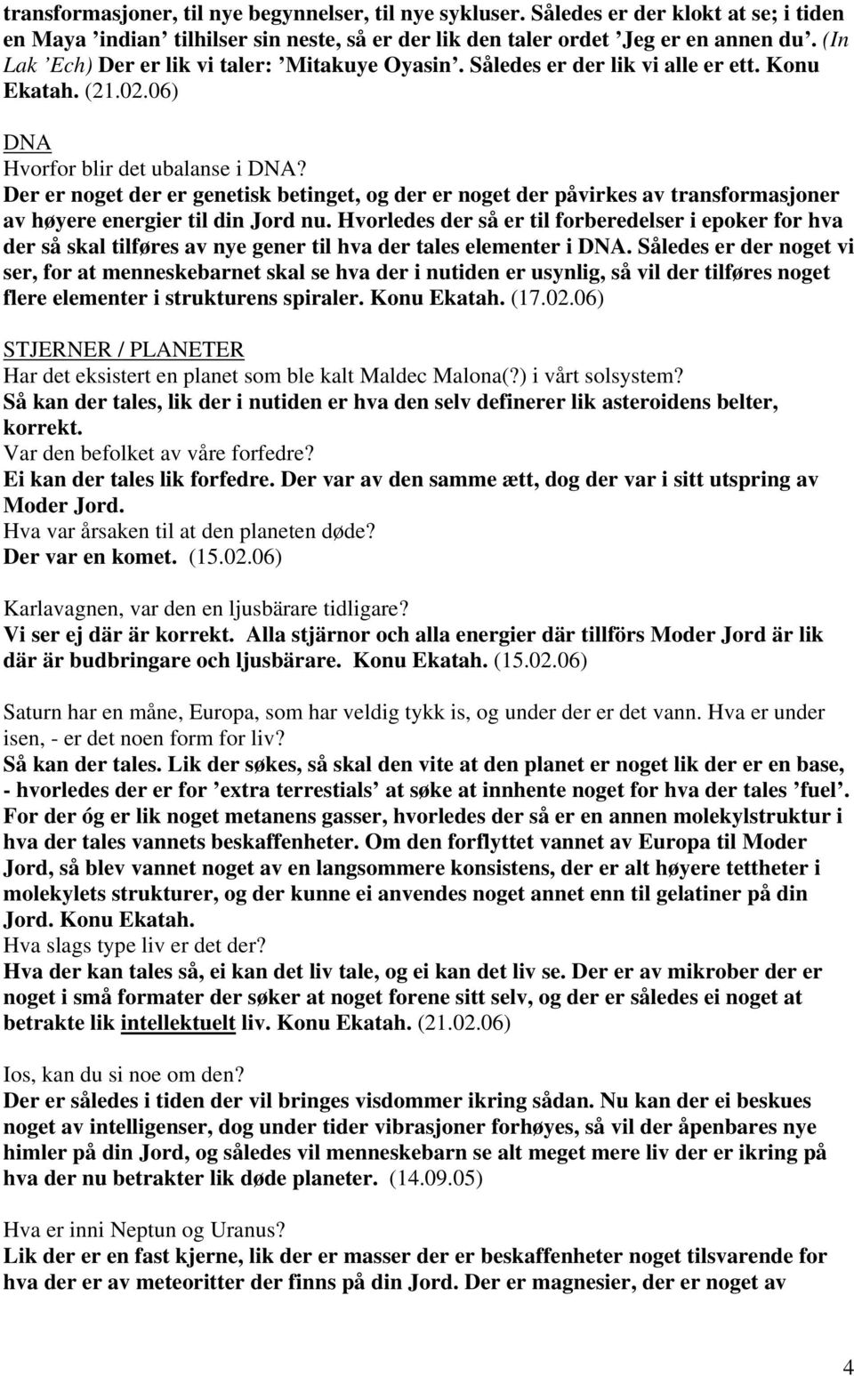 Der er noget der er genetisk betinget, og der er noget der påvirkes av transformasjoner av høyere energier til din Jord nu.