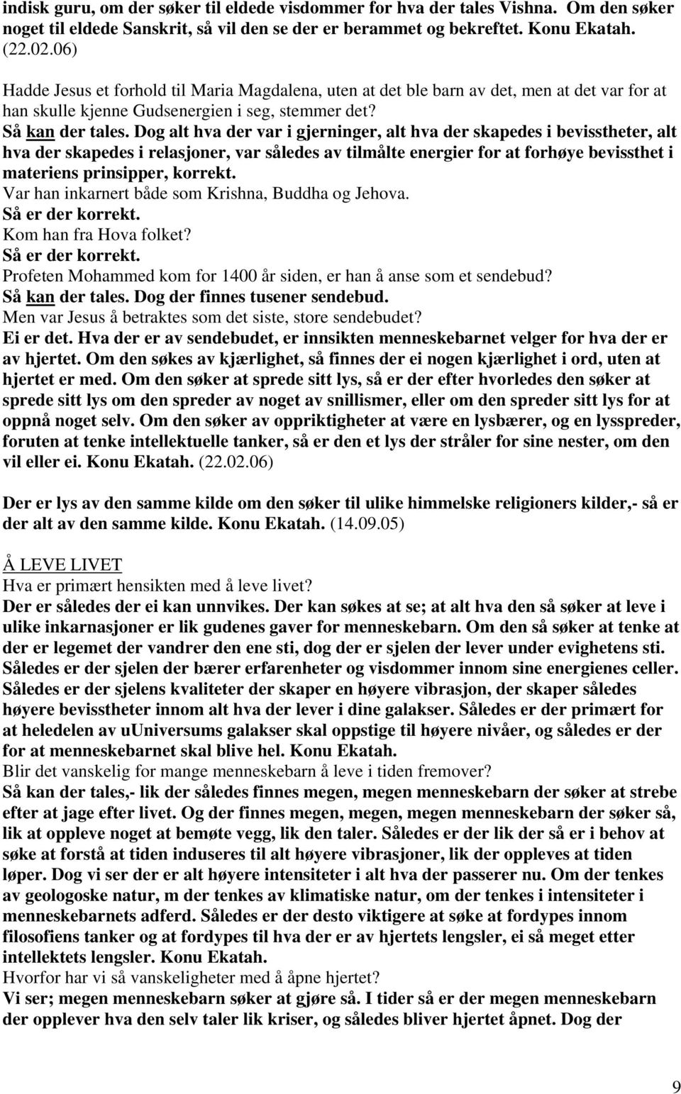 Dog alt hva der var i gjerninger, alt hva der skapedes i bevisstheter, alt hva der skapedes i relasjoner, var således av tilmålte energier for at forhøye bevissthet i materiens prinsipper, korrekt.