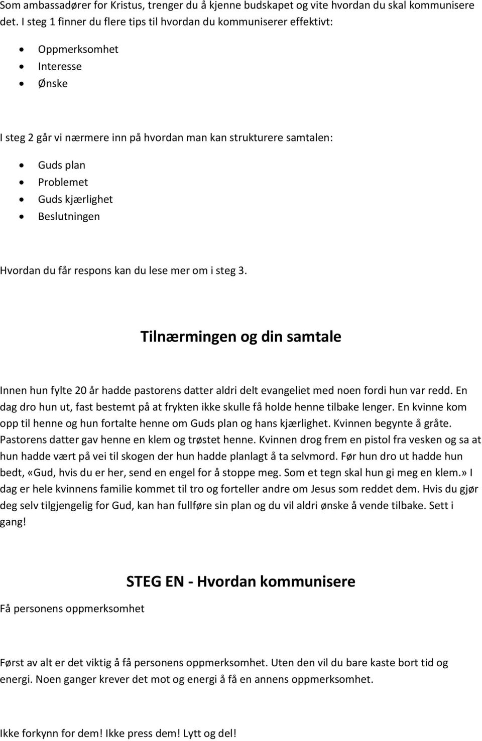 kjærlighet Beslutningen Hvordan du får respons kan du lese mer om i steg 3. Tilnærmingen og din samtale Innen hun fylte 20 år hadde pastorens datter aldri delt evangeliet med noen fordi hun var redd.