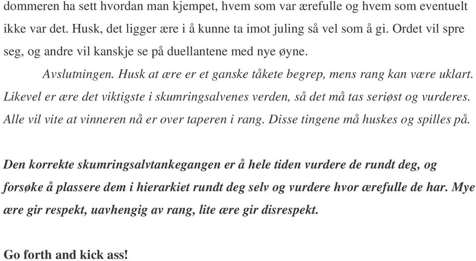 Likevel er ære det viktigste i skumringsalvenes verden, så det må tas seriøst og vurderes. Alle vil vite at vinneren nå er over taperen i rang. Disse tingene må huskes og spilles på.