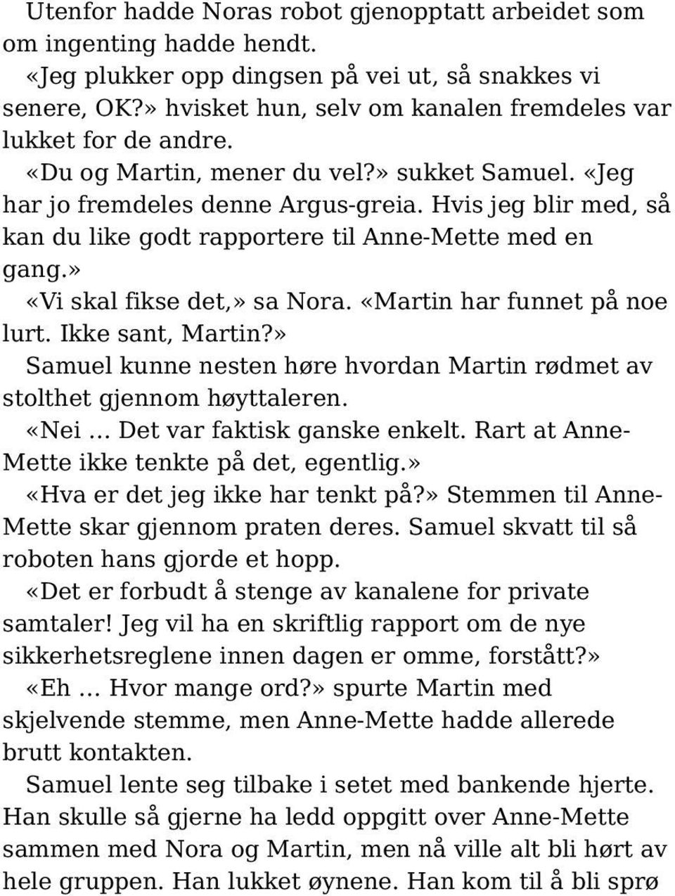 Hvis jeg blir med, så kan du like godt rapportere til Anne-Mette med en gang.» «Vi skal fikse det,» sa Nora. «Martin har funnet på noe lurt. Ikke sant, Martin?