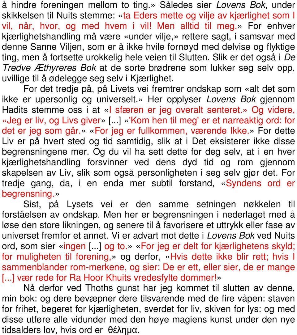 til Slutten. Slik er det også i De Tredve Æthyreres Bok at de sorte brødrene som lukker seg selv opp, uvillige til å ødelegge seg selv i Kjærlighet.