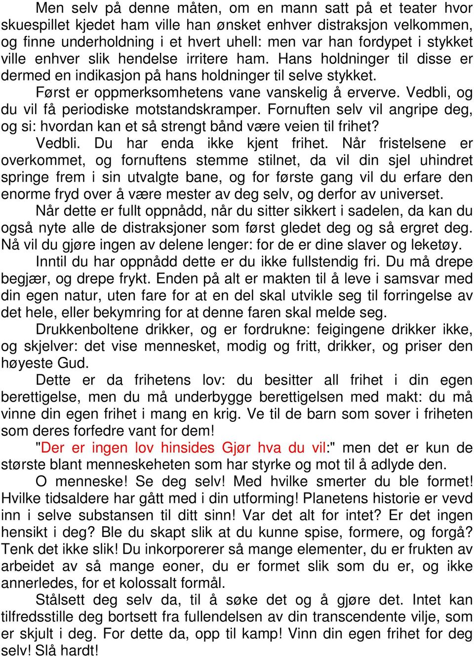 Vedbli, og du vil få periodiske motstandskramper. Fornuften selv vil angripe deg, og si: hvordan kan et så strengt bånd være veien til frihet? Vedbli. Du har enda ikke kjent frihet.