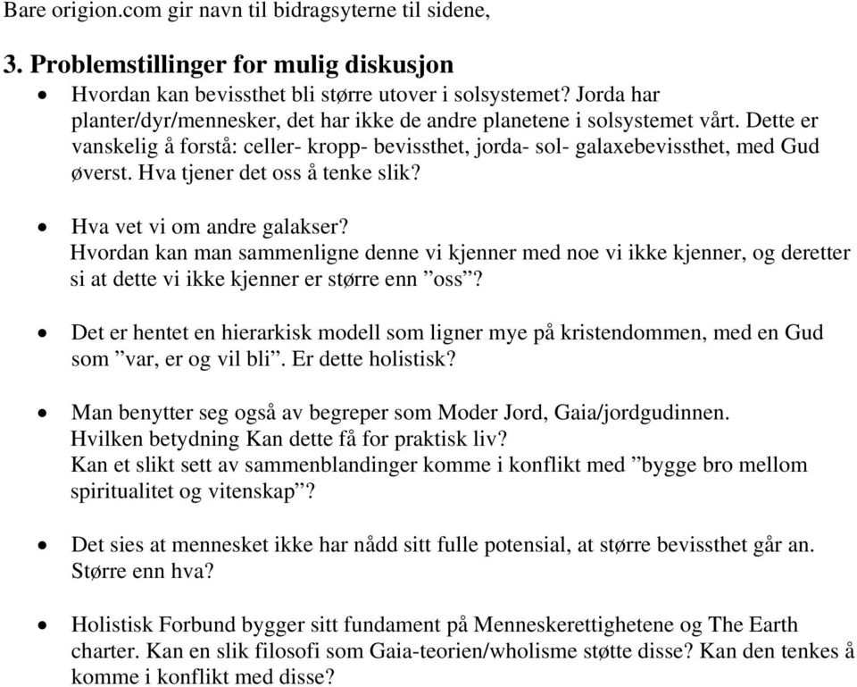 Hva tjener det oss å tenke slik? Hva vet vi om andre galakser? Hvordan kan man sammenligne denne vi kjenner med noe vi ikke kjenner, og deretter si at dette vi ikke kjenner er større enn oss?