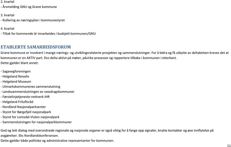 For å bidra og få utbytte av deltakelsen kreves det at kommunen er en AKTIV part. Dvs delta aktivt på møter, påvirke prosesser og rapportere tilbake i kommunen i etterkant.