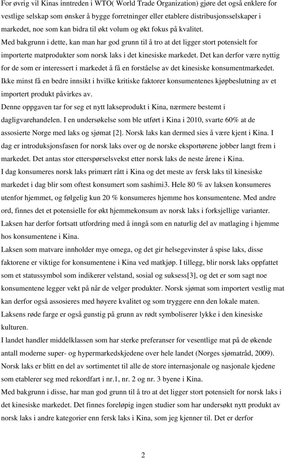 Med bakgrunn i dette, kan man har god grunn til å tro at det ligger stort potensielt for importerte matprodukter som norsk laks i det kinesiske markedet.