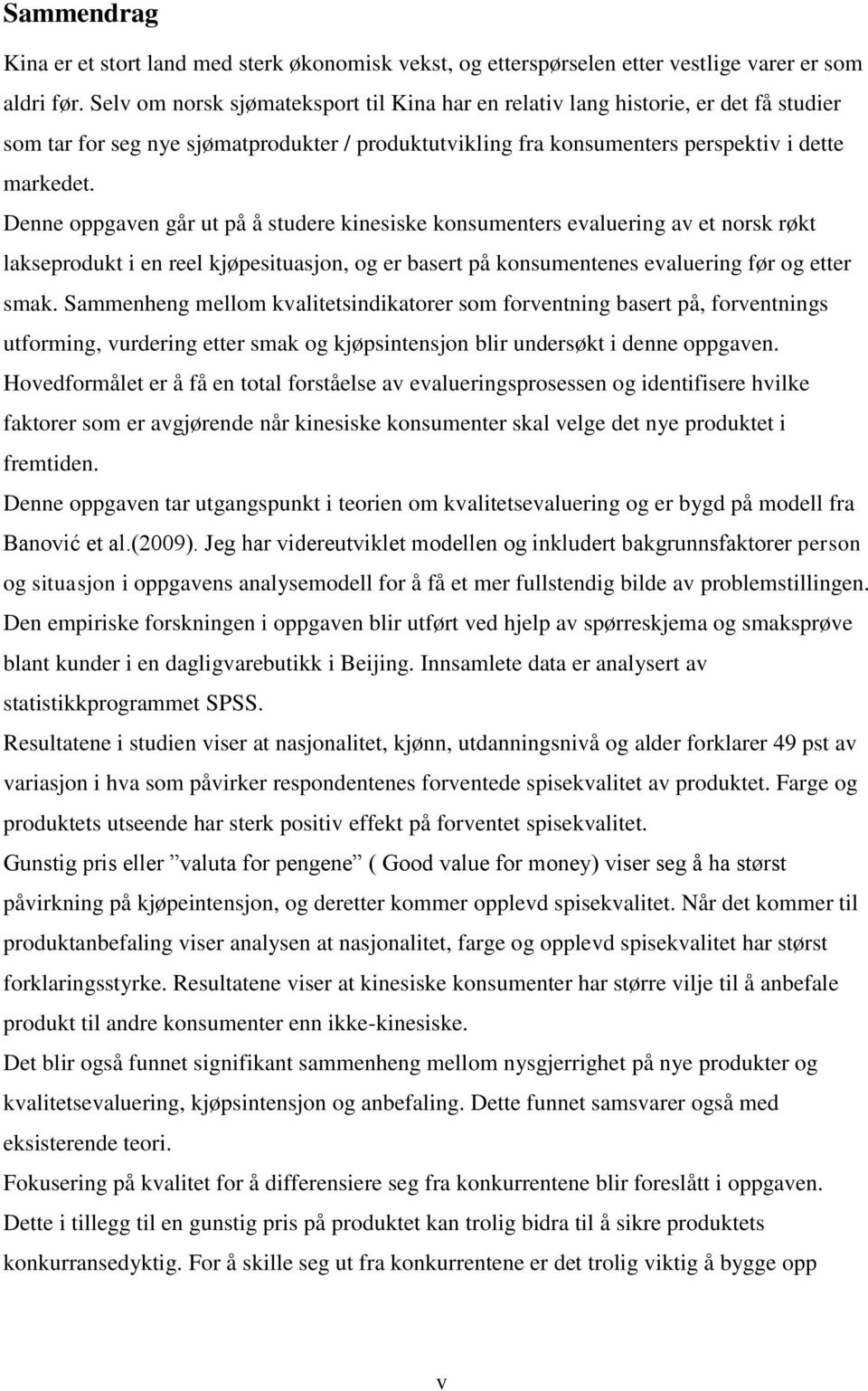 Denne oppgaven går ut på å studere kinesiske konsumenters evaluering av et norsk røkt lakseprodukt i en reel kjøpesituasjon, og er basert på konsumentenes evaluering før og etter smak.