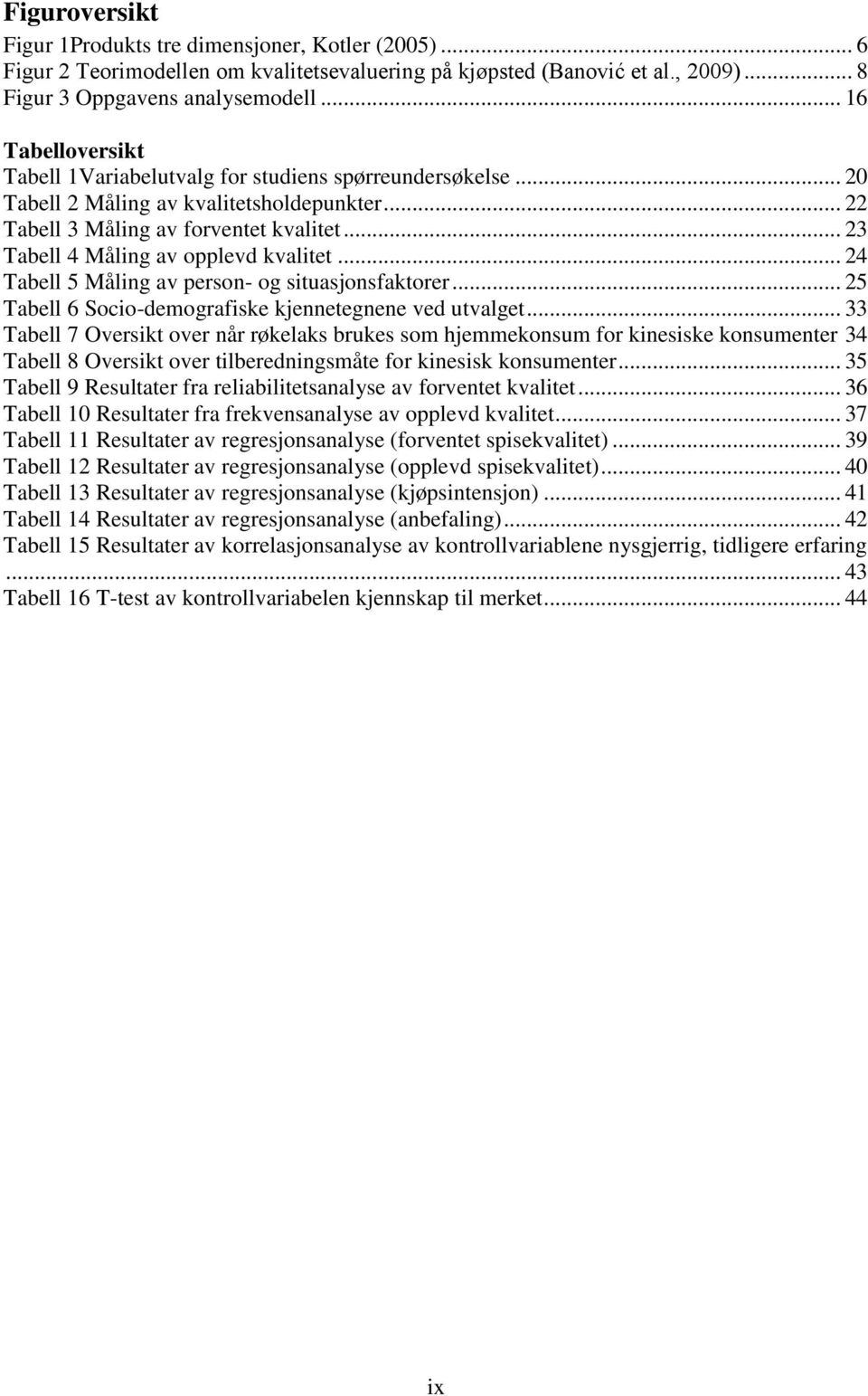 .. 23 Tabell 4 Måling av opplevd kvalitet... 24 Tabell 5 Måling av person- og situasjonsfaktorer... 25 Tabell 6 Socio-demografiske kjennetegnene ved utvalget.