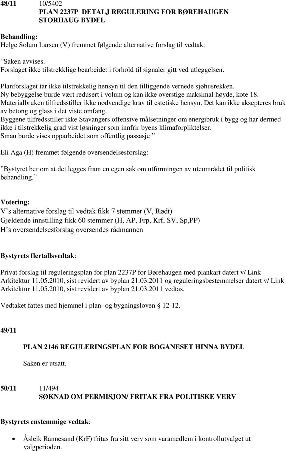 Ny bebyggelse burde vært redusert i volum og kan ikke overstige maksimal høyde, kote 18. Materialbruken tilfredsstiller ikke nødvendige krav til estetiske hensyn.