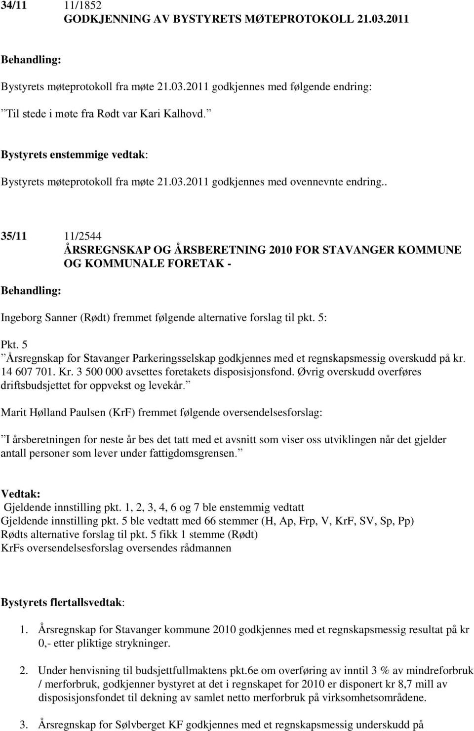 . 35/11 11/2544 ÅRSREGNSKAP OG ÅRSBERETNING 2010 FOR STAVANGER KOMMUNE OG KOMMUNALE FORETAK - Ingeborg Sanner (Rødt) fremmet følgende alternative forslag til pkt. 5: Pkt.