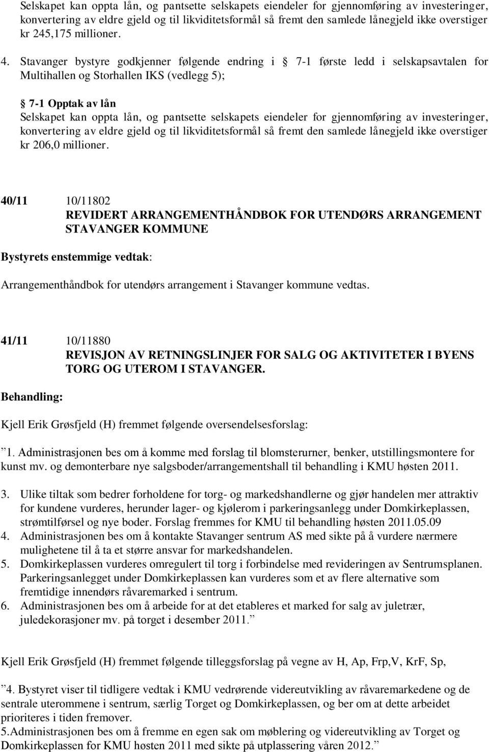 40/11 10/11802 REVIDERT ARRANGEMENTHÅNDBOK FOR UTENDØRS ARRANGEMENT STAVANGER KOMMUNE Arrangementhåndbok for utendørs arrangement i Stavanger kommune vedtas.