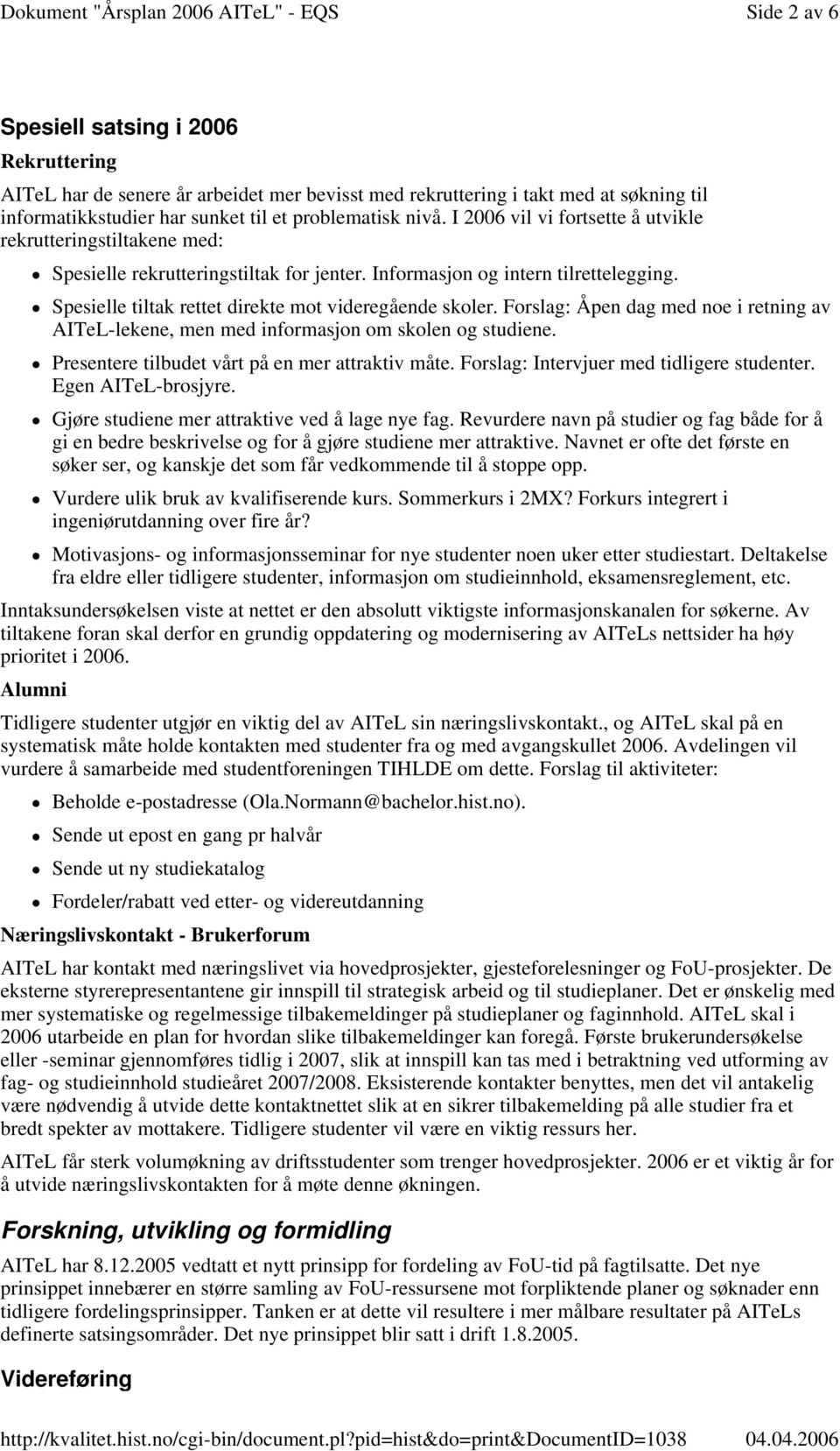 Forslag: Åpen dag med noe i retning av AITeL-lekene, men med informasjon om skolen og studiene. Presentere tilbudet vårt på en mer attraktiv måte. Forslag: Intervjuer med tidligere studenter.