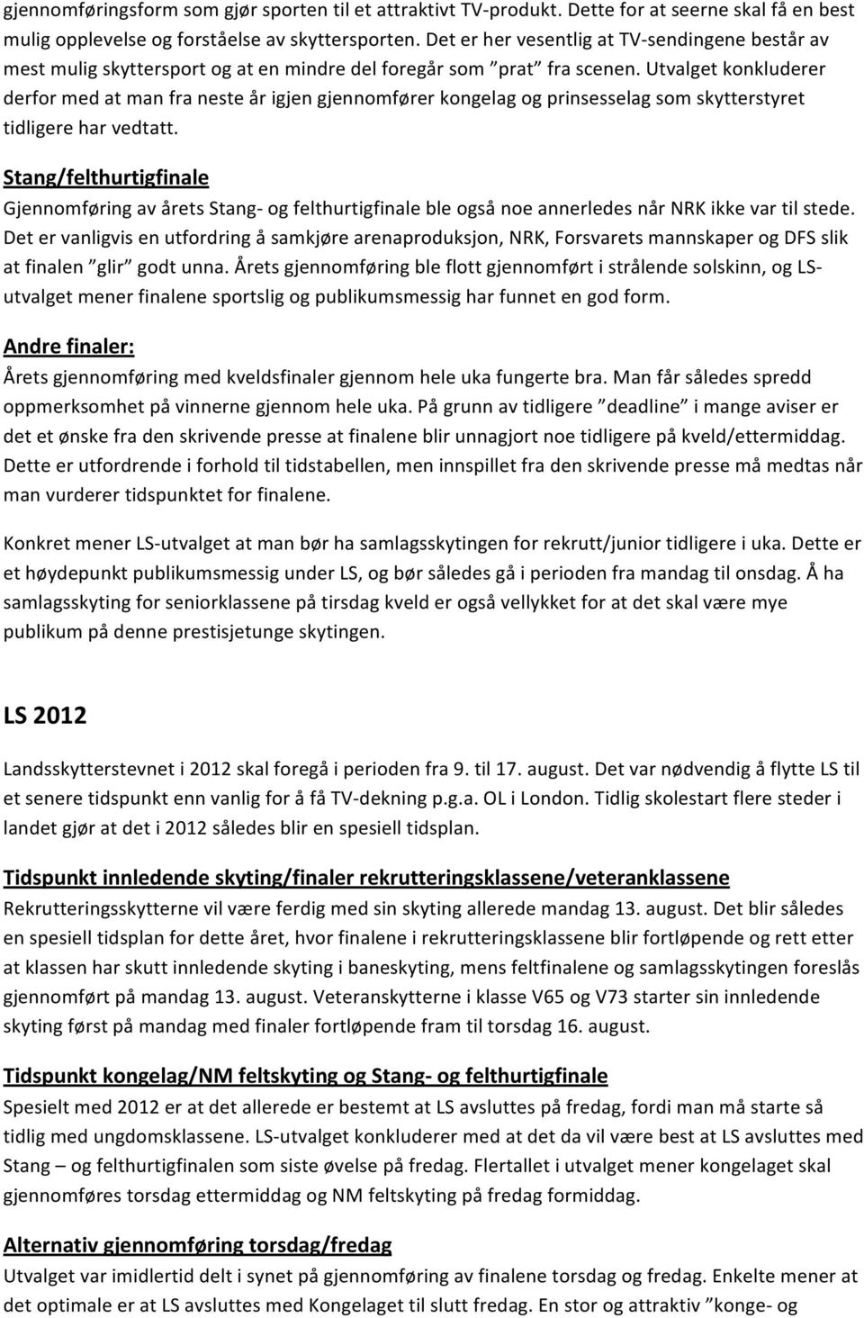 Utvalget konkluderer derfor med at man fra neste år igjen gjennomfører kongelag og prinsesselag som skytterstyret tidligere har vedtatt.