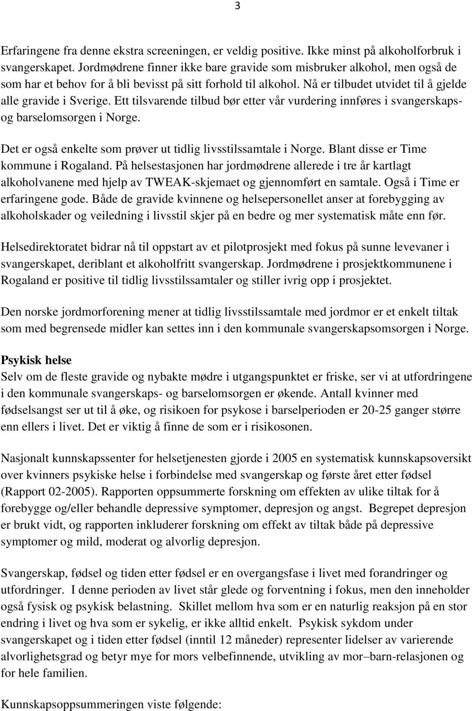 Ett tilsvarende tilbud bør etter vår vurdering innføres i svangerskapsog barselomsorgen i Norge. Det er også enkelte som prøver ut tidlig livsstilssamtale i Norge.