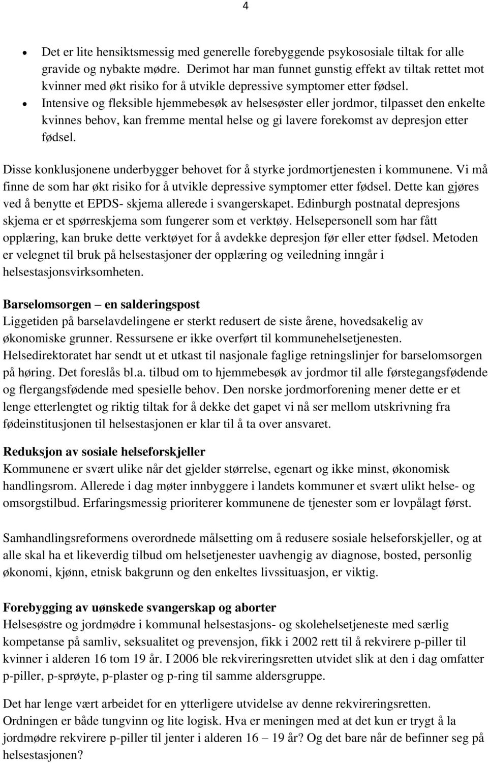 Intensive og fleksible hjemmebesøk av helsesøster eller jordmor, tilpasset den enkelte kvinnes behov, kan fremme mental helse og gi lavere forekomst av depresjon etter fødsel.