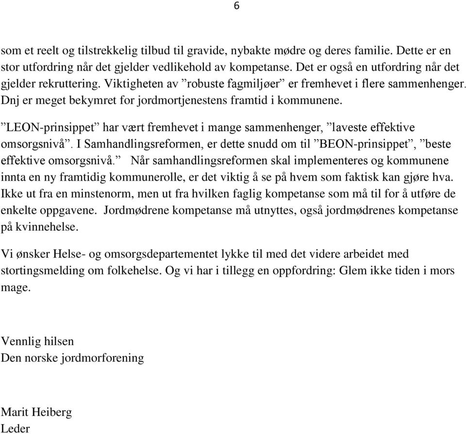 LEON-prinsippet har vært fremhevet i mange sammenhenger, laveste effektive omsorgsnivå. I Samhandlingsreformen, er dette snudd om til BEON-prinsippet, beste effektive omsorgsnivå.