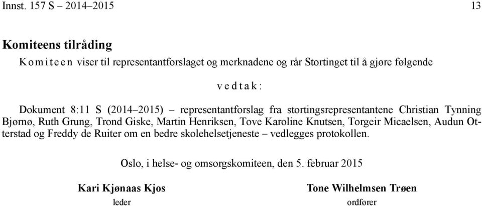 følgende vedtak: Dokument 8:11 S (2014 2015) representantforslag fra stortingsrepresentantene Christian Tynning Bjørnø, Ruth Grung,