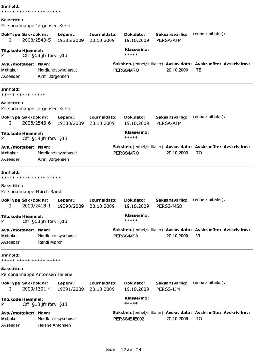 : ERSS/MRO TO Kirsti Jørgensen ersonalmappe Mørch Randi 2009/2418-1 19390/2009 ERSS/MS8 Avs./mottaker: Navn: Saksbeh. Avskr. dato: Avskr.måte: Avskriv lnr.