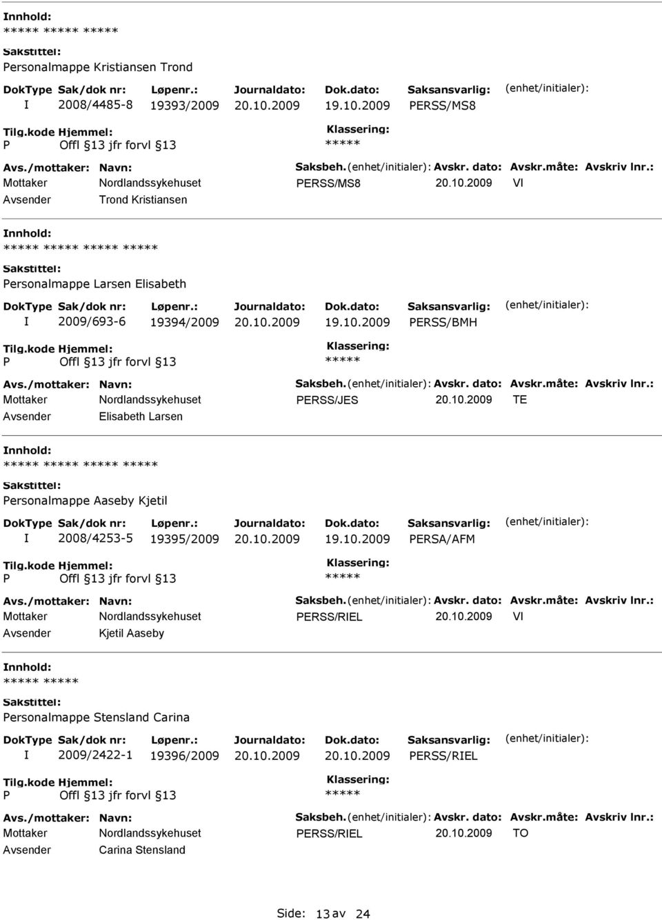 : ERSS/JES TE Elisabeth Larsen ersonalmappe Aaseby Kjetil 2008/4253-5 19395/2009 ERSA/AFM Avs./mottaker: Navn: Saksbeh. Avskr. dato: Avskr.måte: Avskriv lnr.