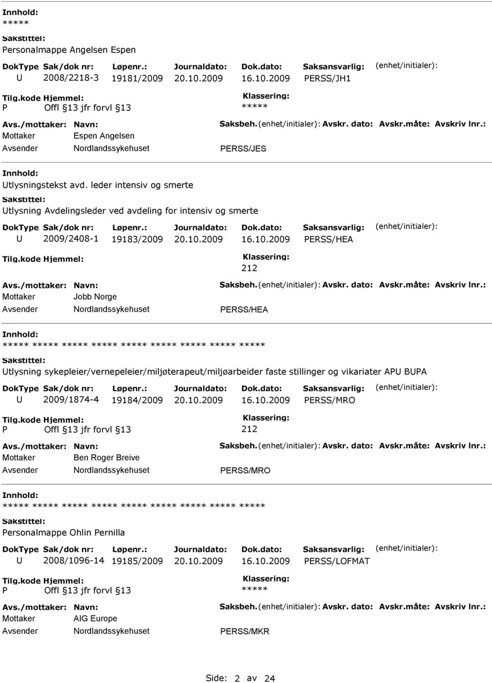 : Mottaker Jobb Norge ERSS/HEA tlysning sykepleier/vernepeleier/miljøterapeut/miljøarbeider faste stillinger og vikariater A BA 2009/1874-4 19184/2009 ERSS/MRO 212 Avs./mottaker: Navn: Saksbeh. Avskr.