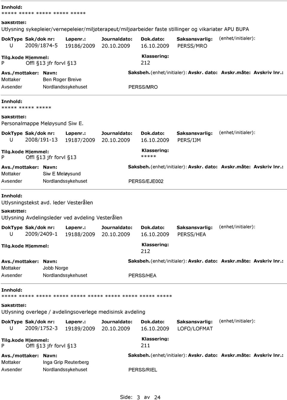 : Mottaker Siw E Meløysund ERSS/EJE002 tlysningstekst avd. leder Vesterålen tlysning Avdelingsleder ved avdeling Vesterålen 2009/2409-1 19188/2009 ERSS/HEA 212 Avs./mottaker: Navn: Saksbeh. Avskr.