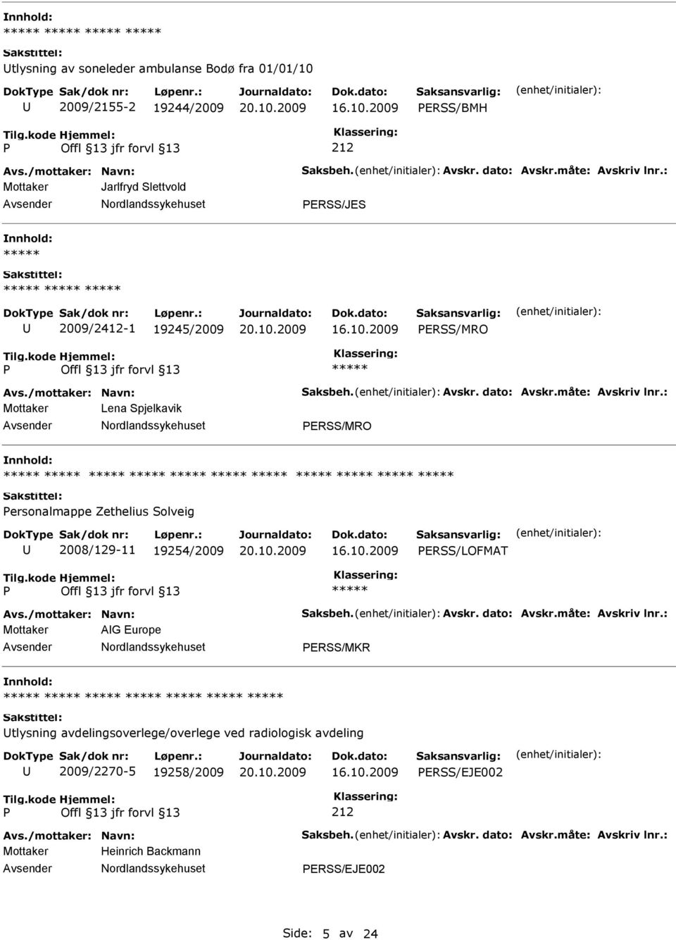 : Mottaker Lena Spjelkavik ERSS/MRO ersonalmappe Zethelius Solveig 2008/129-11 19254/2009 ERSS/LOFMAT Avs./mottaker: Navn: Saksbeh. Avskr. dato: Avskr.måte: Avskriv lnr.