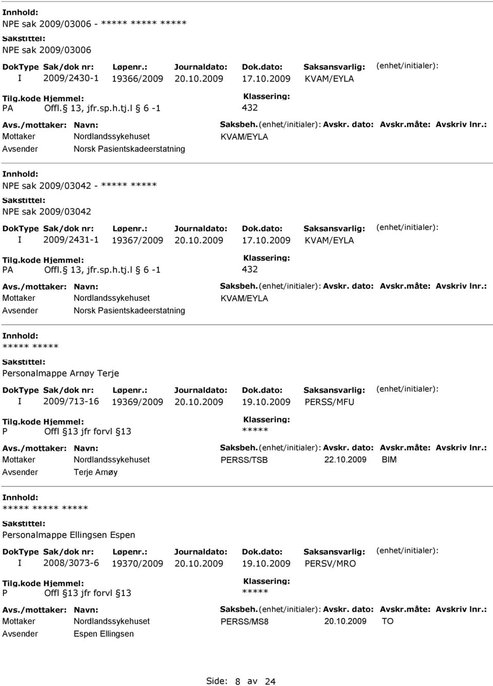 dato: Avskr.måte: Avskriv lnr.: KVAM/EYLA Norsk asientskadeerstatning ersonalmappe Arnøy Terje 2009/713-16 19369/2009 ERSS/MF Avs./mottaker: Navn: Saksbeh. Avskr. dato: Avskr.måte: Avskriv lnr.: ERSS/TSB 22.