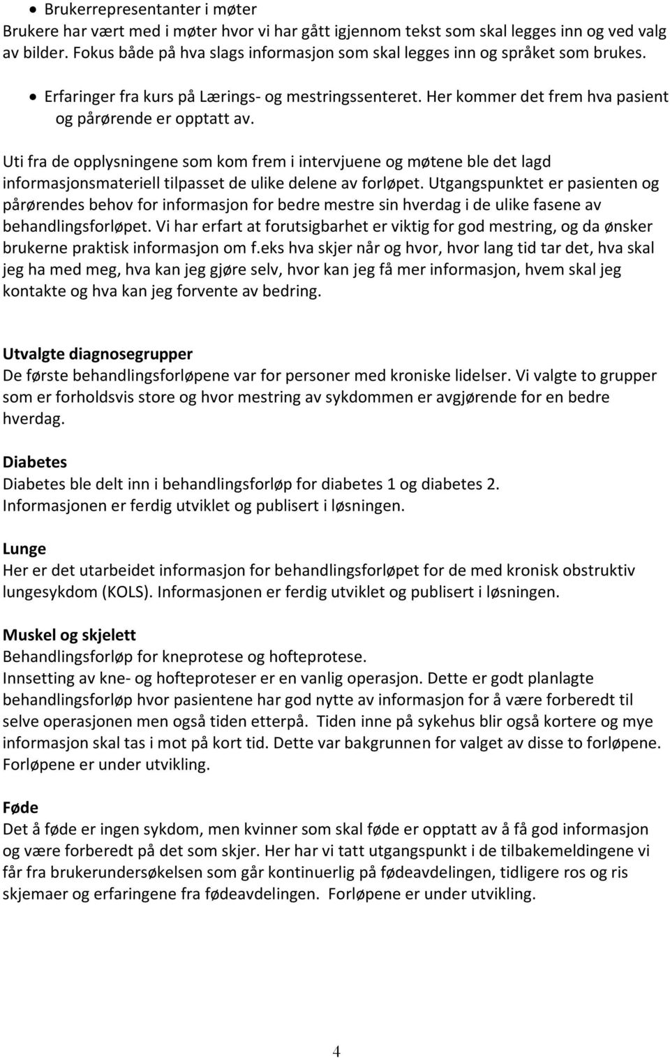 Uti fra de opplysningene som kom frem i intervjuene og møtene ble det lagd informasjonsmateriell tilpasset de ulike delene av forløpet.