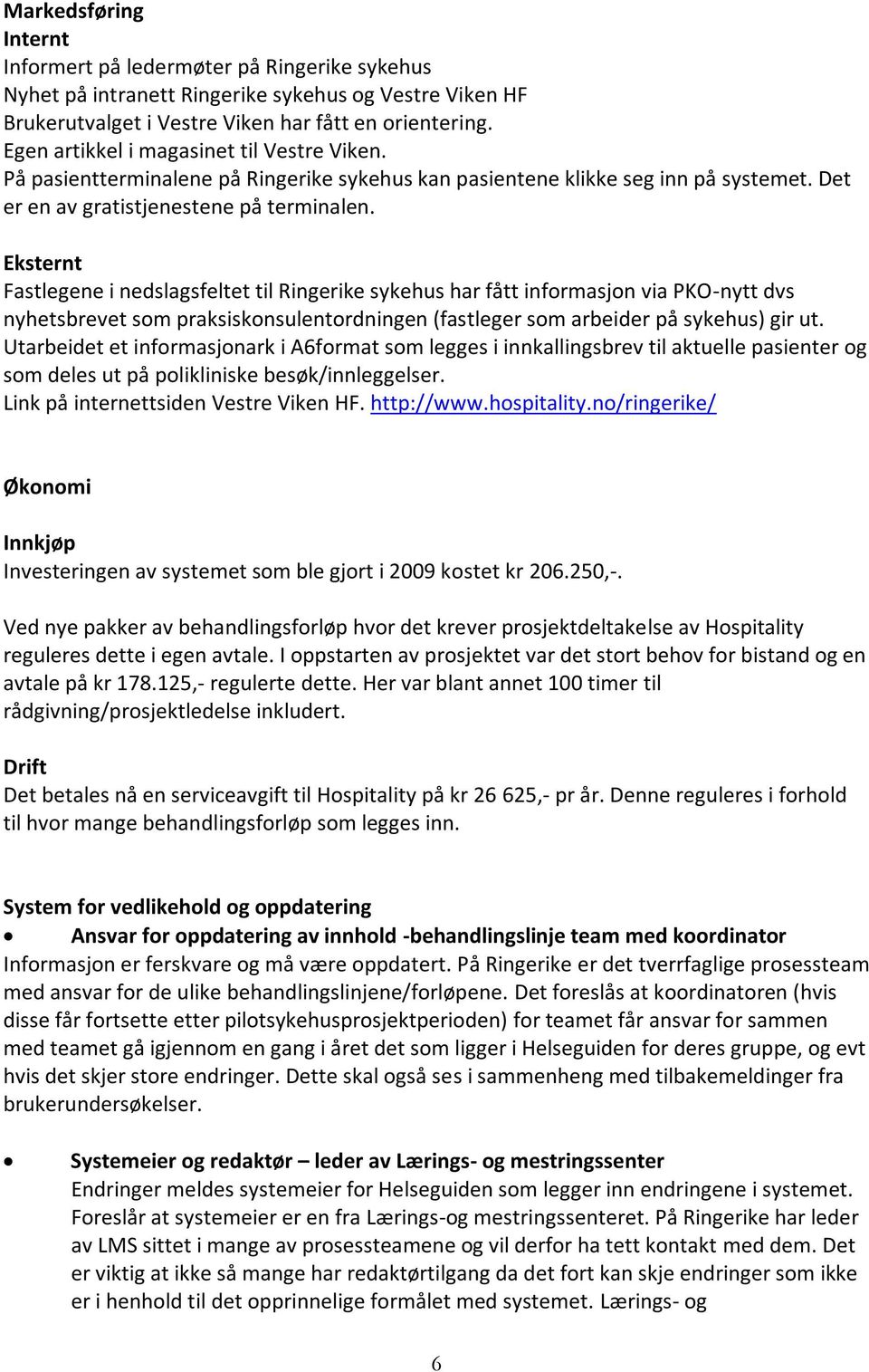 Eksternt Fastlegene i nedslagsfeltet til Ringerike sykehus har fått informasjon via PKO-nytt dvs nyhetsbrevet som praksiskonsulentordningen (fastleger som arbeider på sykehus) gir ut.