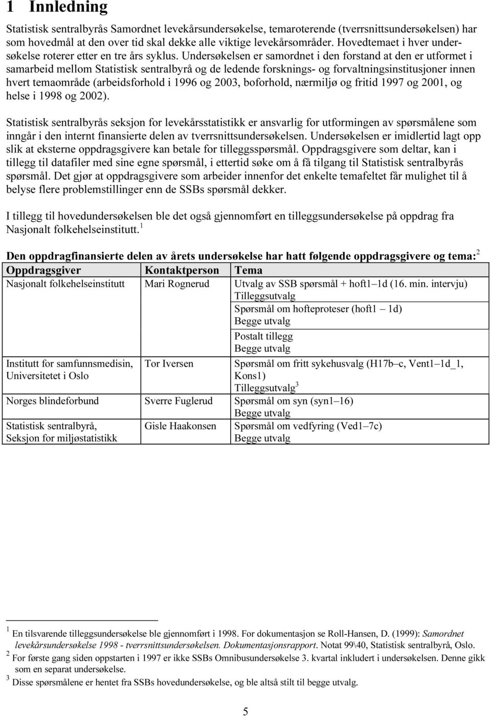 Undersøkelsen er samordnet i den forstand at den er utformet i samarbeid mellom Statistisk sentralbyrå og de ledende forsknings- og forvaltningsinstitusjoner innen hvert temaområde (arbeidsforhold i