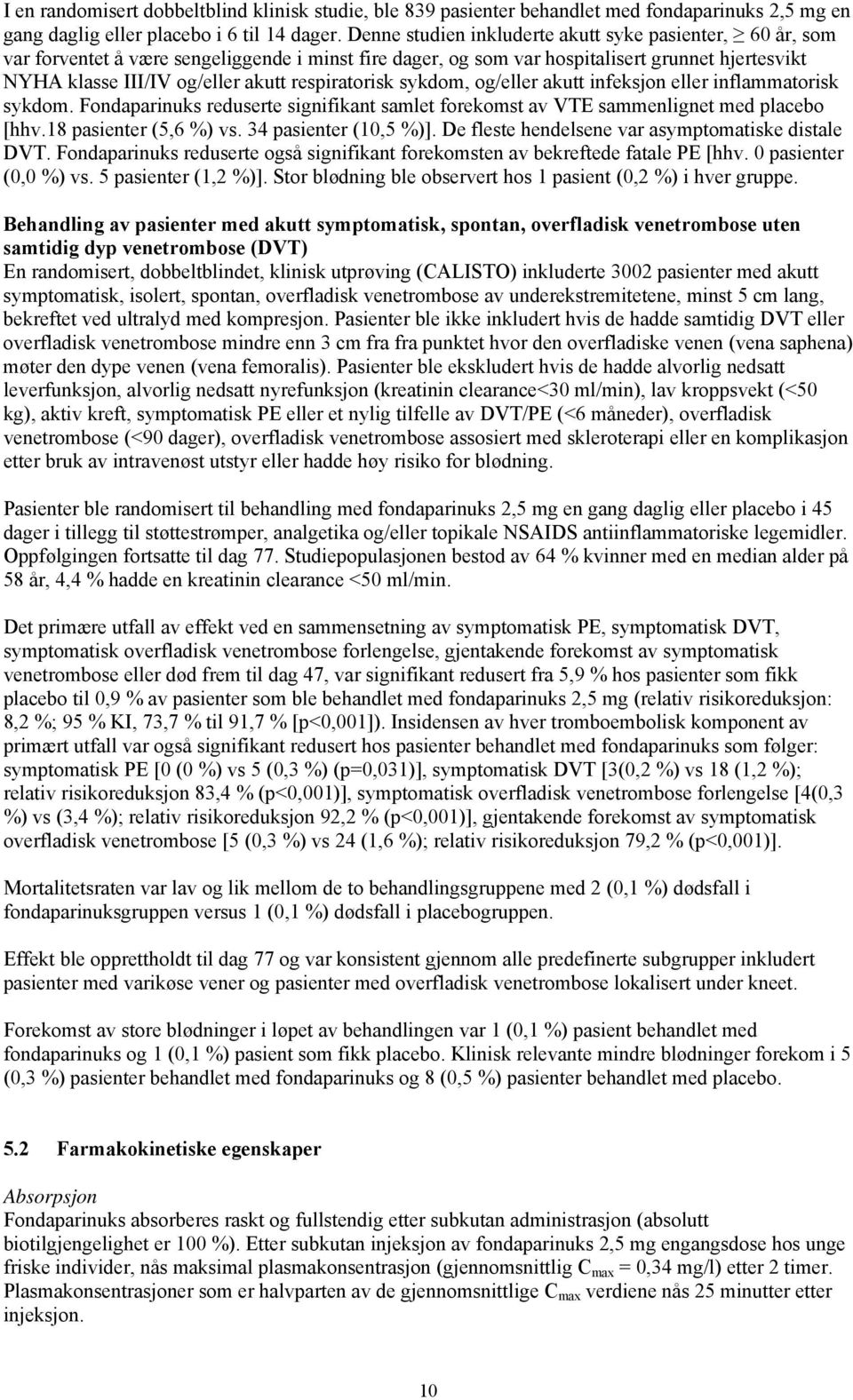 respiratorisk sykdom, og/eller akutt infeksjon eller inflammatorisk sykdom. Fondaparinuks reduserte signifikant samlet forekomst av VTE sammenlignet med placebo [hhv.18 pasienter (5,6 %) vs.