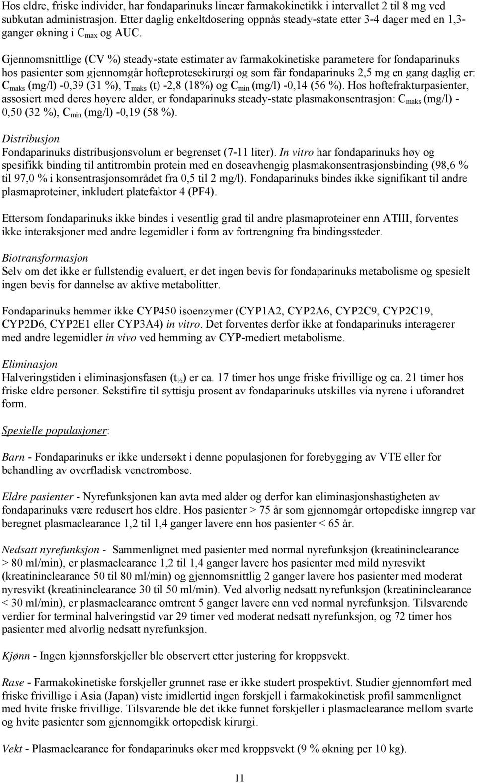 Gjennomsnittlige (CV %) steady-state estimater av farmakokinetiske parametere for fondaparinuks hos pasienter som gjennomgår hofteprotesekirurgi og som får fondaparinuks 2,5 mg en gang daglig er: C