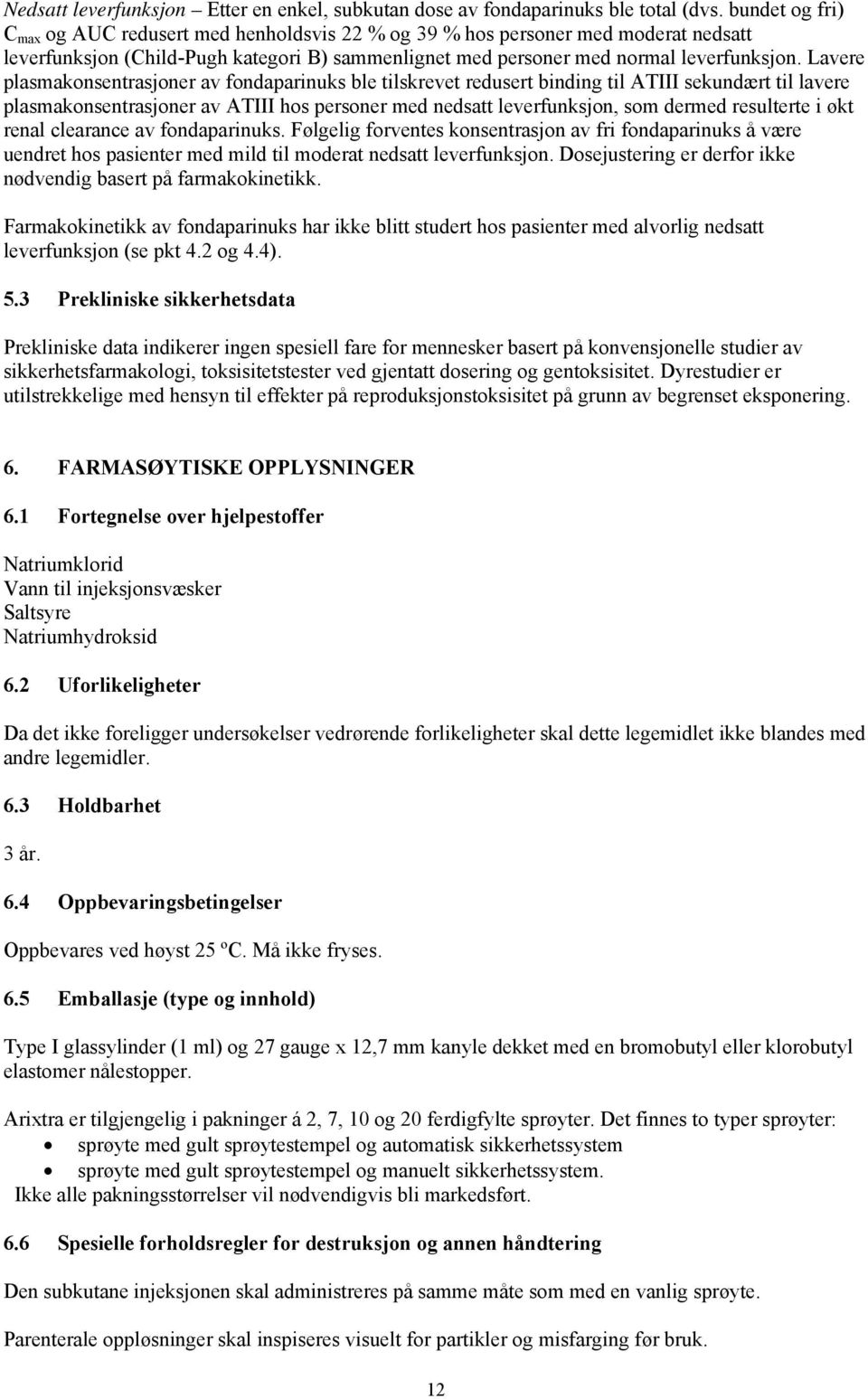 Lavere plasmakonsentrasjoner av fondaparinuks ble tilskrevet redusert binding til ATIII sekundært til lavere plasmakonsentrasjoner av ATIII hos personer med nedsatt leverfunksjon, som dermed