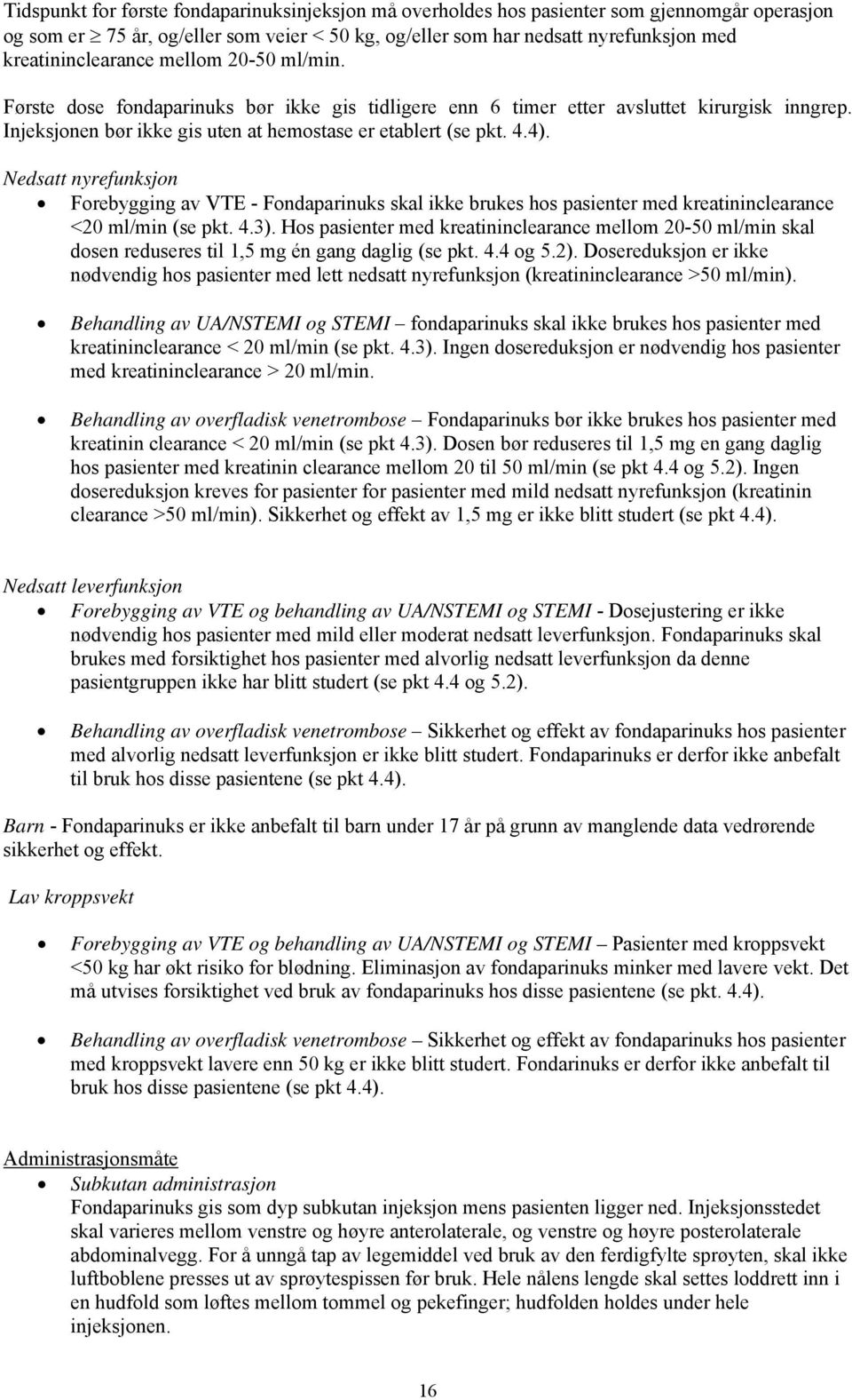 4.4). Nedsatt nyrefunksjon Forebygging av VTE - Fondaparinuks skal ikke brukes hos pasienter med kreatininclearance <20 ml/min (se pkt. 4.3).