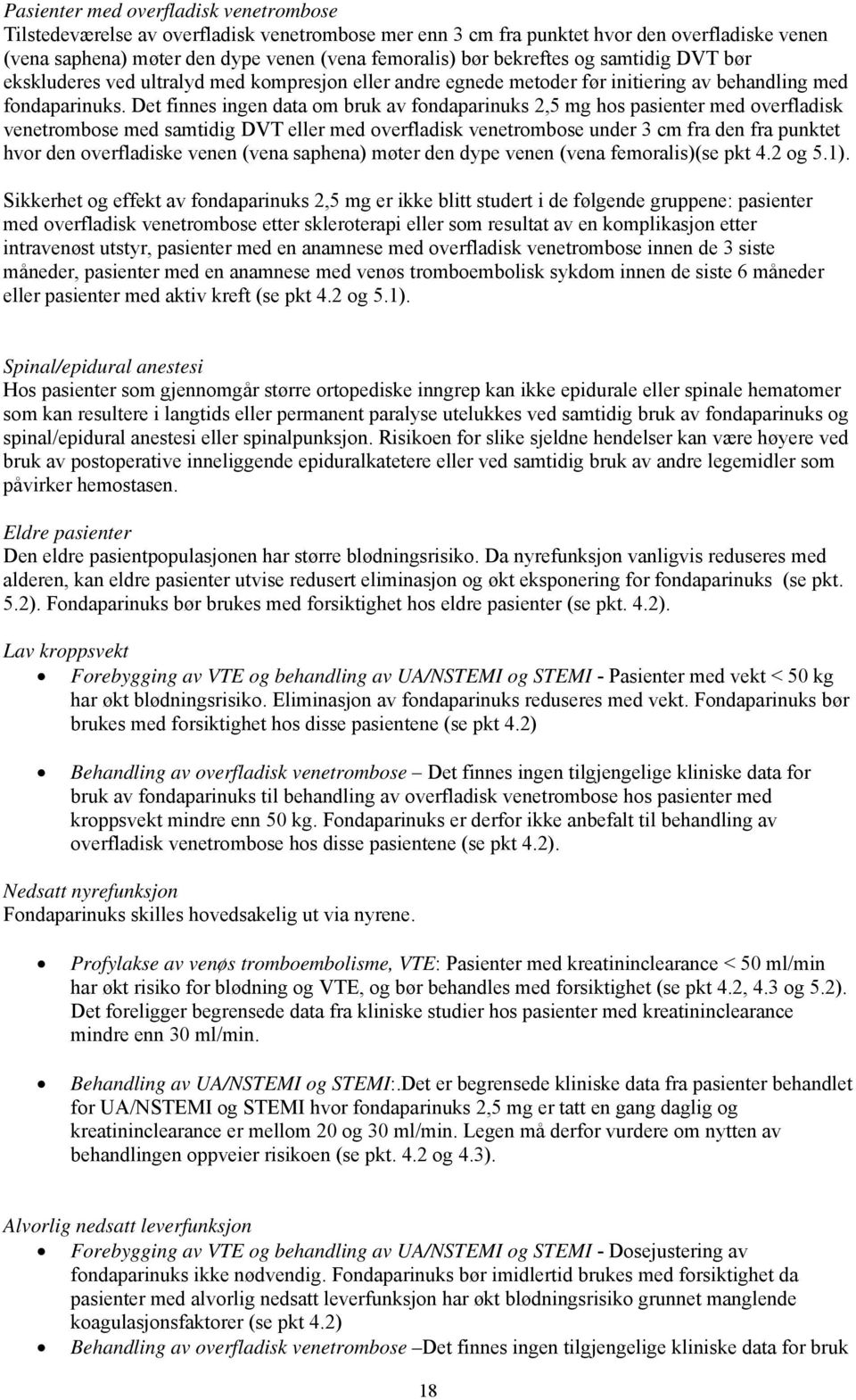 Det finnes ingen data om bruk av fondaparinuks 2,5 mg hos pasienter med overfladisk venetrombose med samtidig DVT eller med overfladisk venetrombose under 3 cm fra den fra punktet hvor den