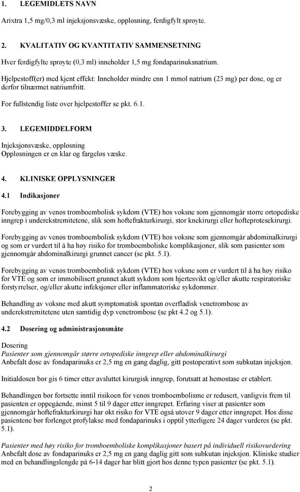 Hjelpestoff(er) med kjent effekt: Inneholder mindre enn 1 mmol natrium (23 mg) per dose, og er derfor tilnærmet natriumfritt. For fullstendig liste over hjelpestoffer se pkt. 6.1. 3.