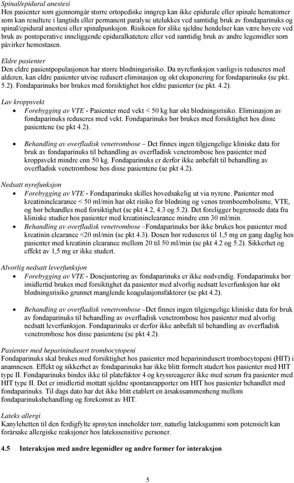 Risikoen for slike sjeldne hendelser kan være høyere ved bruk av postoperative inneliggende epiduralkatetere eller ved samtidig bruk av andre legemidler som påvirker hemostasen.