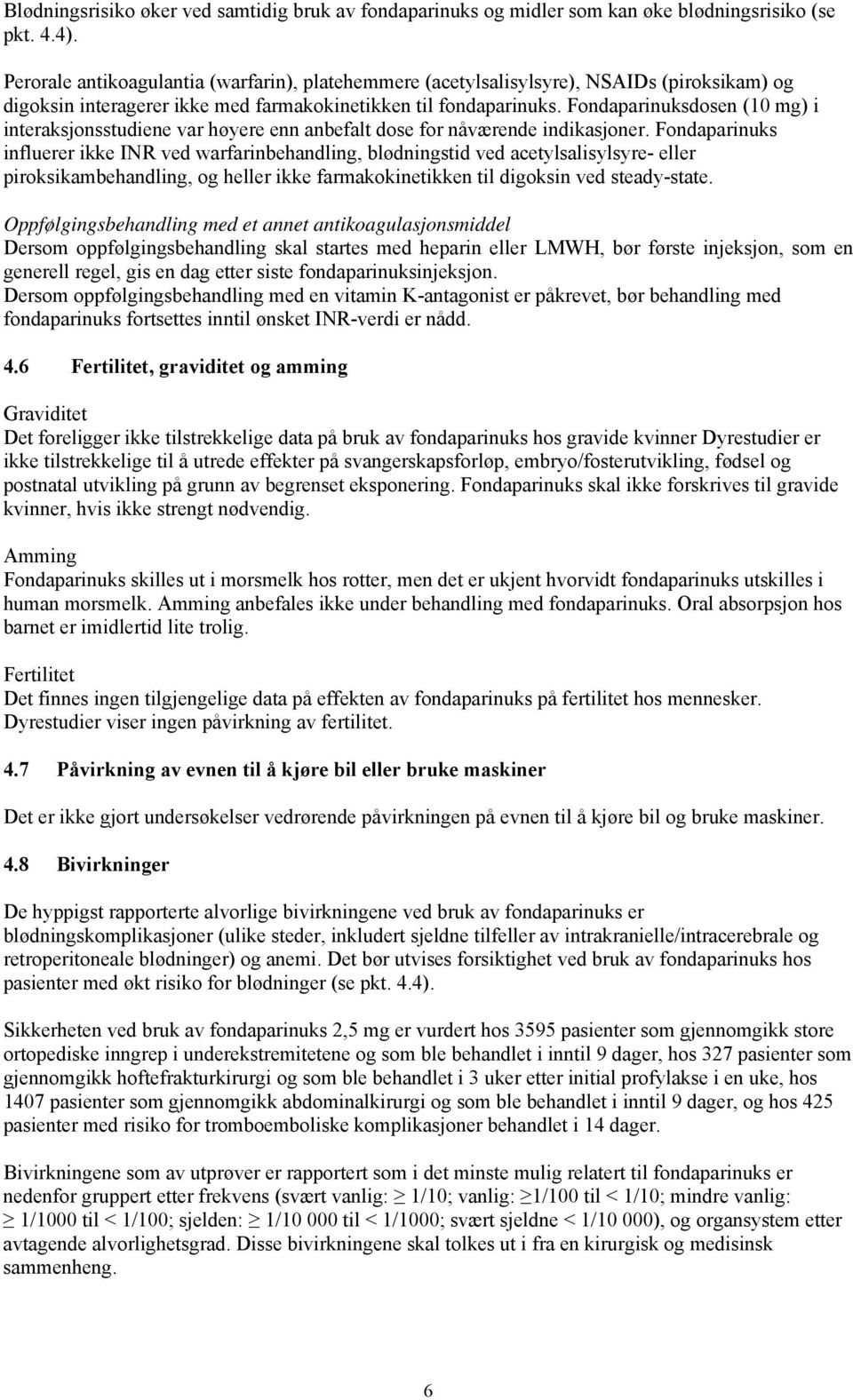 Fondaparinuksdosen (10 mg) i interaksjonsstudiene var høyere enn anbefalt dose for nåværende indikasjoner.