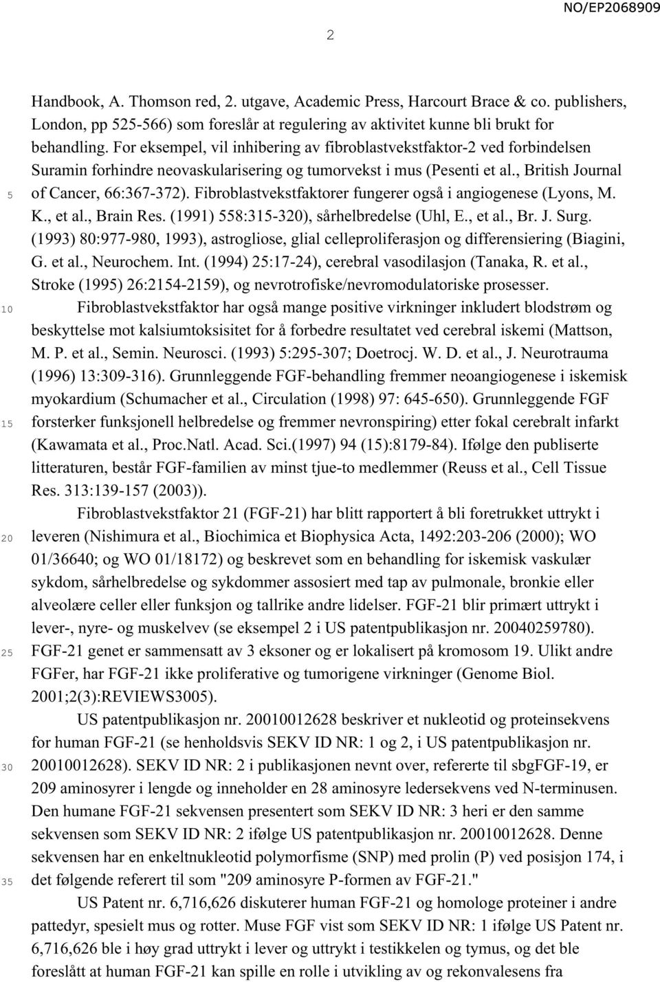 Fibroblastvekstfaktorer fungerer også i angiogenese (Lyons, M. K., et al., Brain Res. (1991) 8:31-3), sårhelbredelse (Uhl, E., et al., Br. J. Surg.