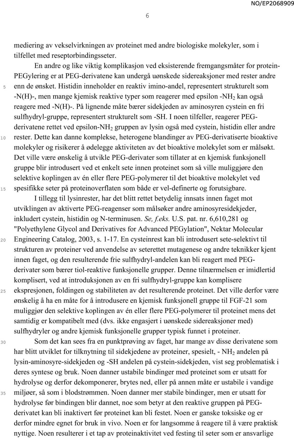 Histidin inneholder en reaktiv imino-andel, representert strukturelt som -N(H)-, men mange kjemisk reaktive typer som reagerer med epsilon -NH 2 kan også reagere med -N(H)-.