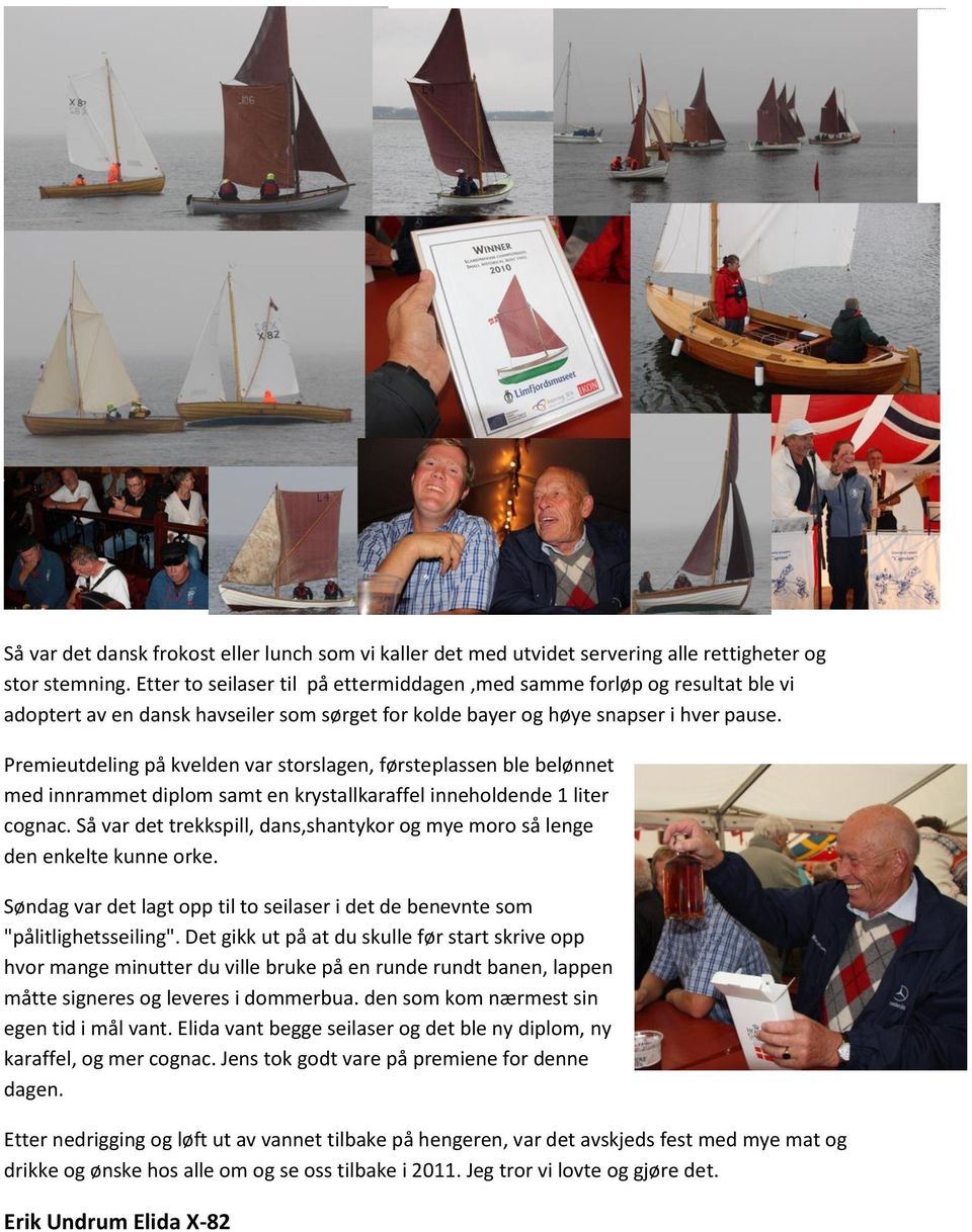 Premieutdeling på kvelden var storslagen, førsteplassen ble belønnet med innrammet diplom samt en krystallkaraffel inneholdende 1 liter cognac.