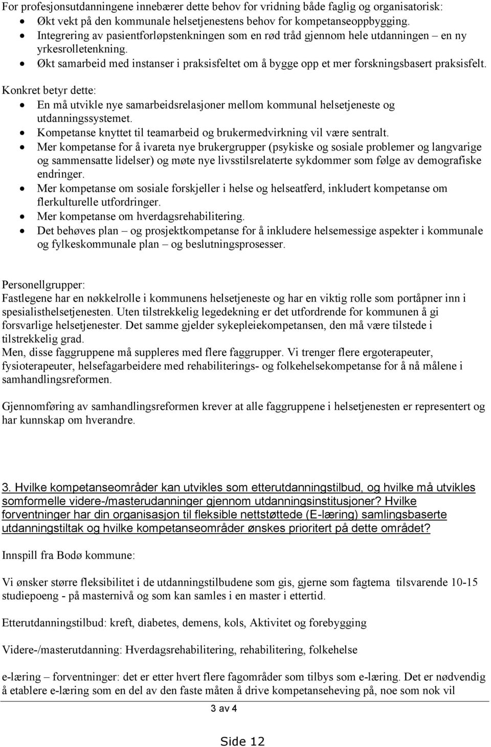 Økt samarbeid med instanser i praksisfeltet om å bygge opp et mer forskningsbasert praksisfelt.