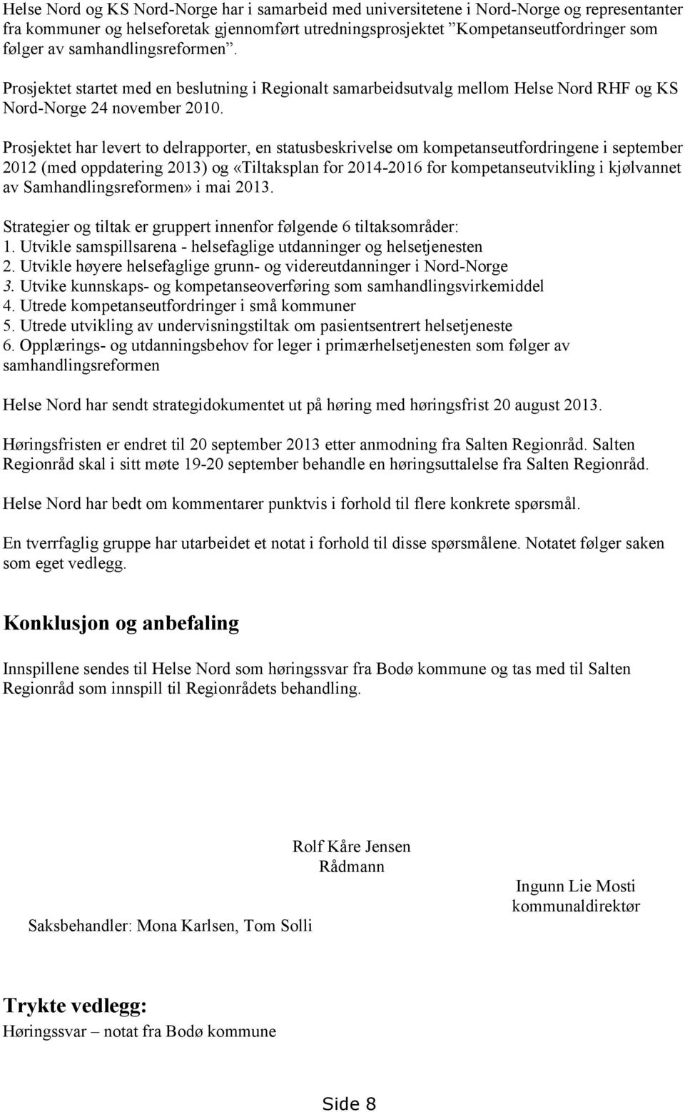 Prosjektet har levert to delrapporter, en statusbeskrivelse om kompetanseutfordringene i september 2012 (med oppdatering 2013) og «Tiltaksplan for 2014-2016 for kompetanseutvikling i kjølvannet av