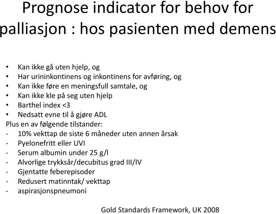 av følgende tilstander: - 10% vekttap de siste 6 måneder uten annen årsak - Pyelonefritt eller UVI - Serum albumin under 25 g/l - Alvorlige