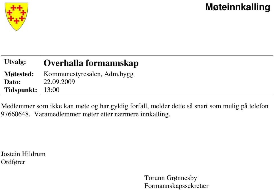 2009 Tidspunkt: 13:00 Medlemmer som ikke kan møte og har gyldig forfall, melder