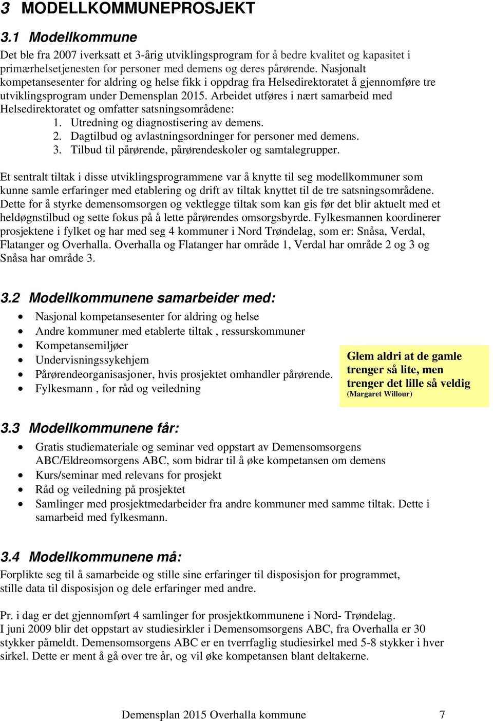 Arbeidet utføres i nært samarbeid med Helsedirektoratet og omfatter satsningsområdene: 1. Utredning og diagnostisering av demens. 2. Dagtilbud og avlastningsordninger for personer med demens. 3.