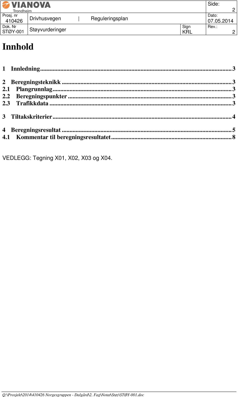 1 Kommentar til beregningsresultatet... 8 VEDLEGG: Tegning X01, X02, X03 og X0.