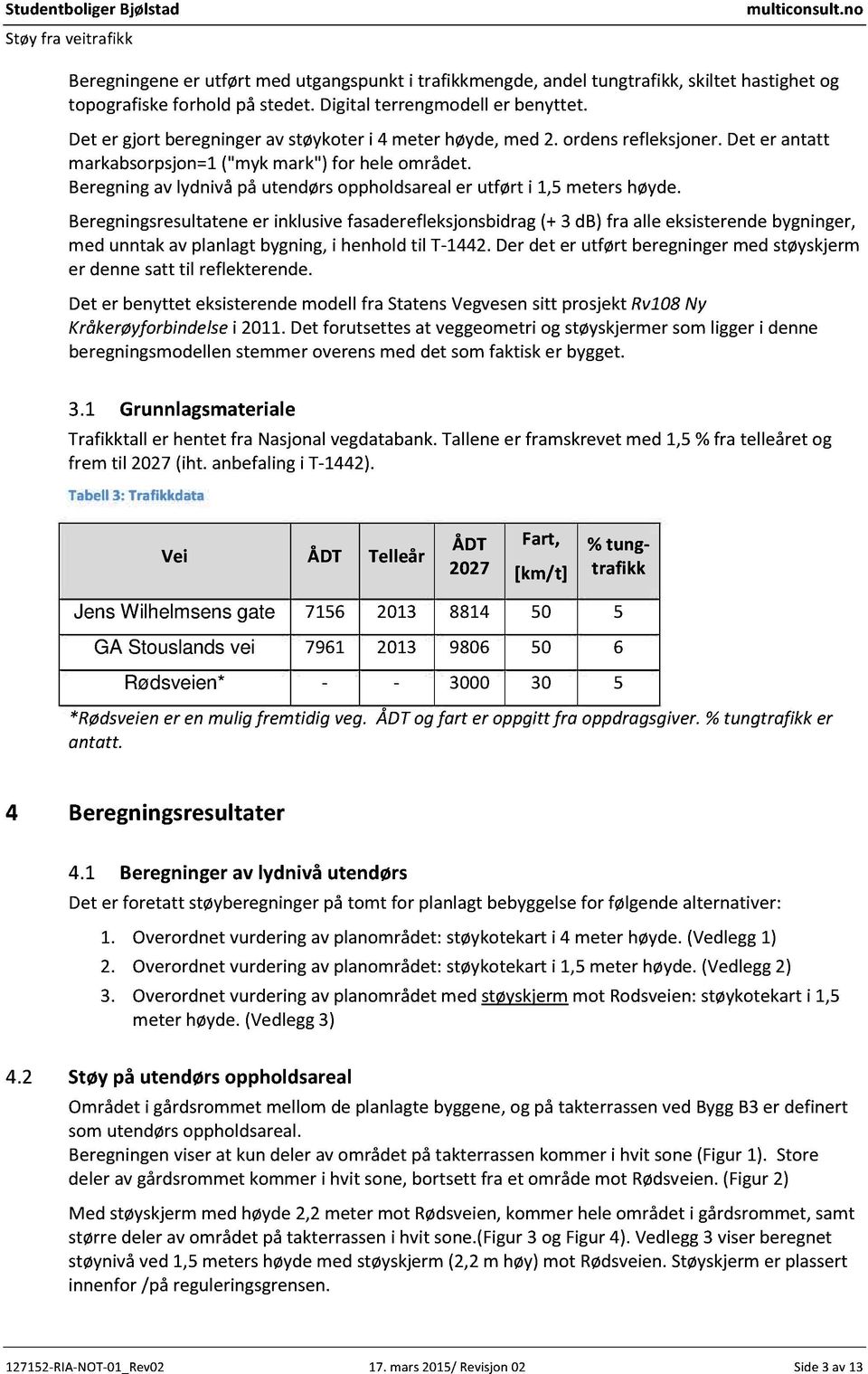 Beregning av lydnivå på utendørs oppholdsareal er u tført i 1,5 meters høyde.